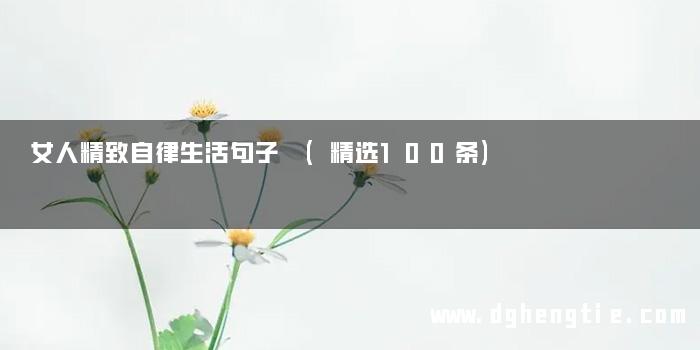 女人精致自律生活句子 (精选100条)